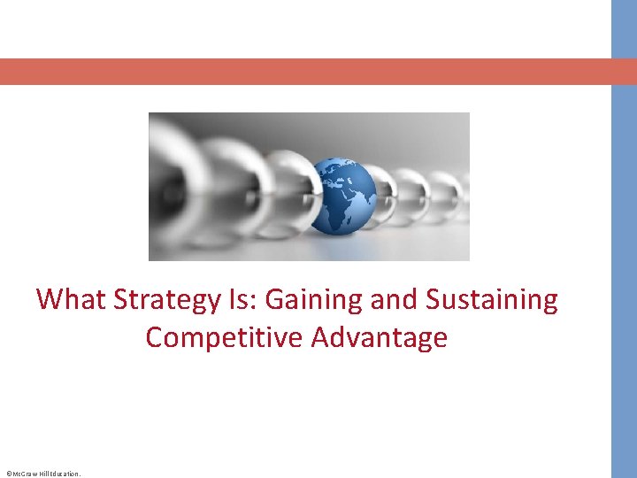 What Strategy Is: Gaining and Sustaining Competitive Advantage ©Mc. Graw-Hill Education. 