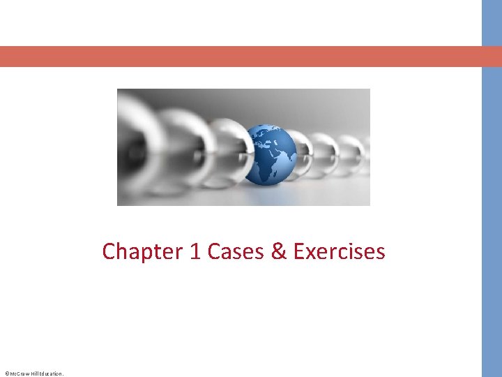 Chapter 1 Cases & Exercises ©Mc. Graw-Hill Education. 