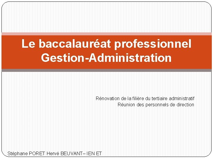 Le baccalauréat professionnel Gestion-Administration Rénovation de la filière du tertiaire administratif Réunion des personnels