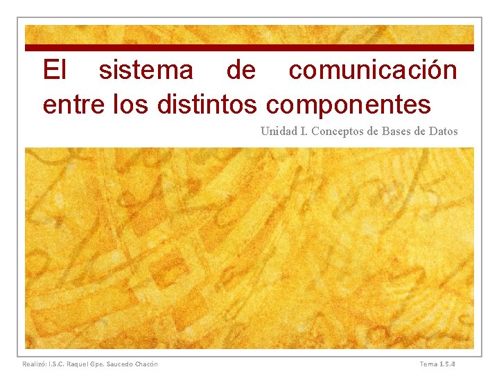 El sistema de comunicación entre los distintos componentes Unidad I. Conceptos de Bases de