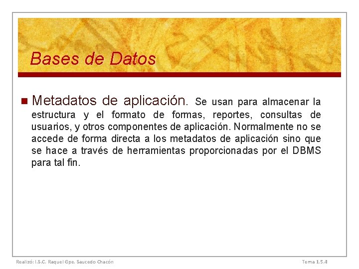 Bases de Datos n Metadatos de aplicación. Se usan para almacenar la estructura y