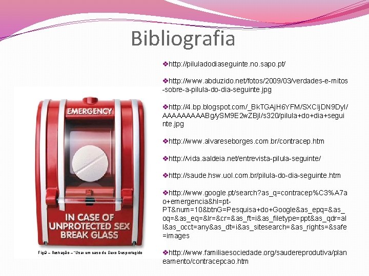 Bibliografia vhttp: //piluladodiaseguinte. no. sapo. pt/ vhttp: //www. abduzido. net/fotos/2009/03/verdades-e-mitos -sobre-a-pilula-do-dia-seguinte. jpg vhttp: //4. Bibliografia vhttp: //piluladodiaseguinte. no. sapo. pt/ vhttp: //www. abduzido. net/fotos/2009/03/verdades-e-mitos -sobre-a-pilula-do-dia-seguinte. jpg vhttp: //4.