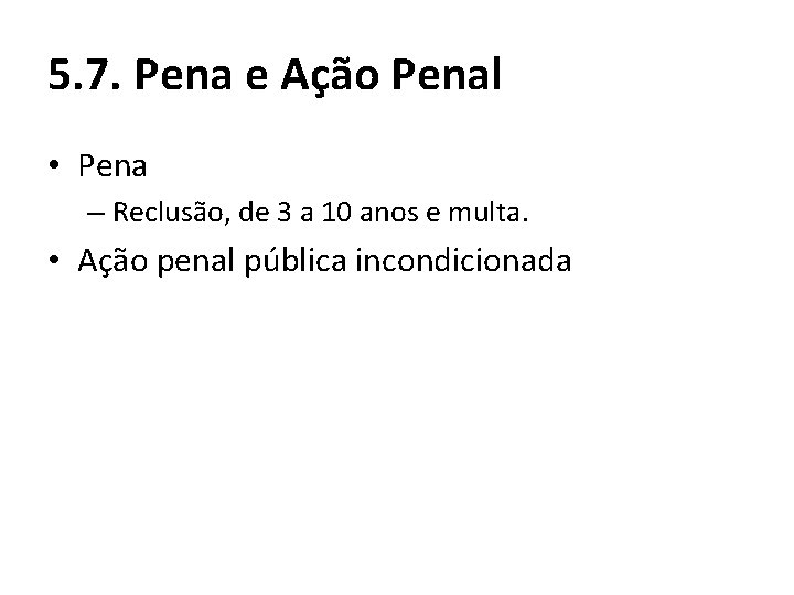 5. 7. Pena e Ação Penal • Pena – Reclusão, de 3 a 10