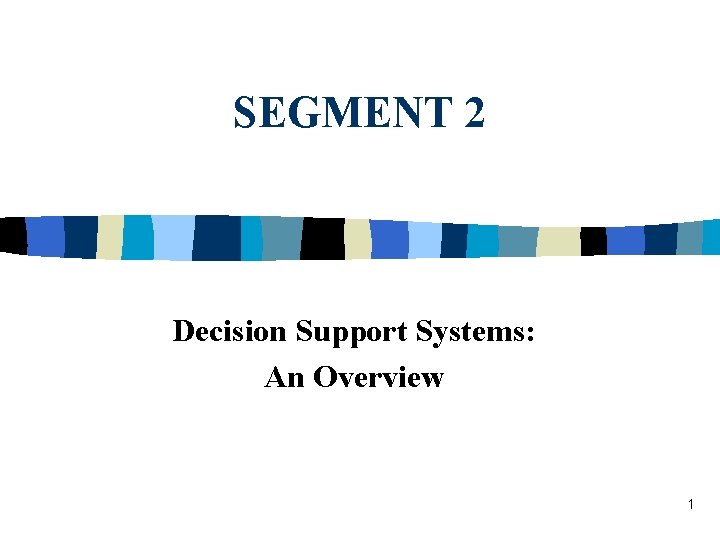 SEGMENT 2 Decision Support Systems: An Overview 1 