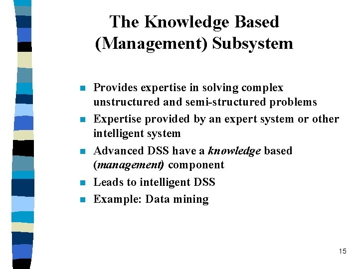 The Knowledge Based (Management) Subsystem n n n Provides expertise in solving complex unstructured