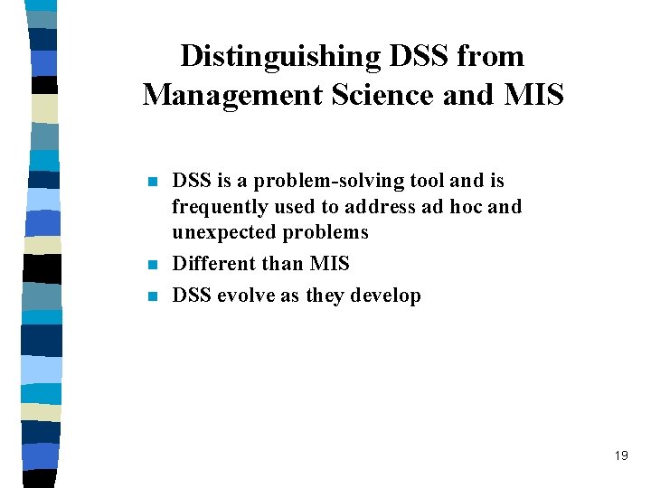 Distinguishing DSS from Management Science and MIS n n n DSS is a problem-solving