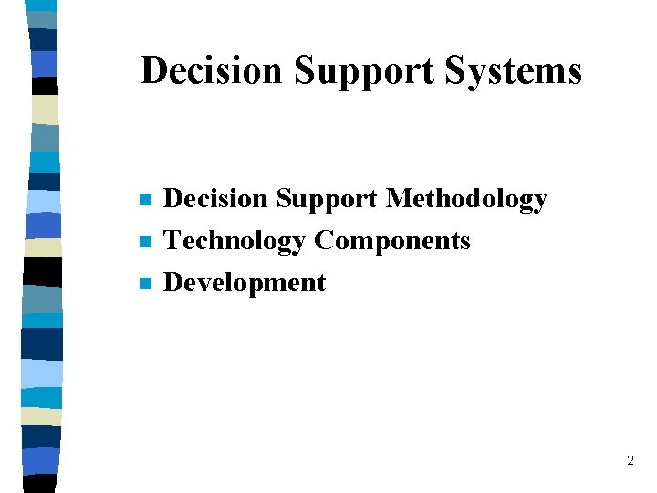 Decision Support Systems n n n Decision Support Methodology Technology Components Development 2 