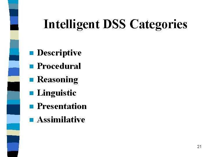Intelligent DSS Categories n n n Descriptive Procedural Reasoning Linguistic Presentation Assimilative 21 