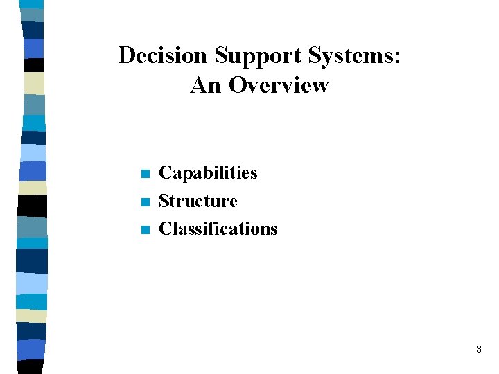 Decision Support Systems: An Overview n n n Capabilities Structure Classifications 3 