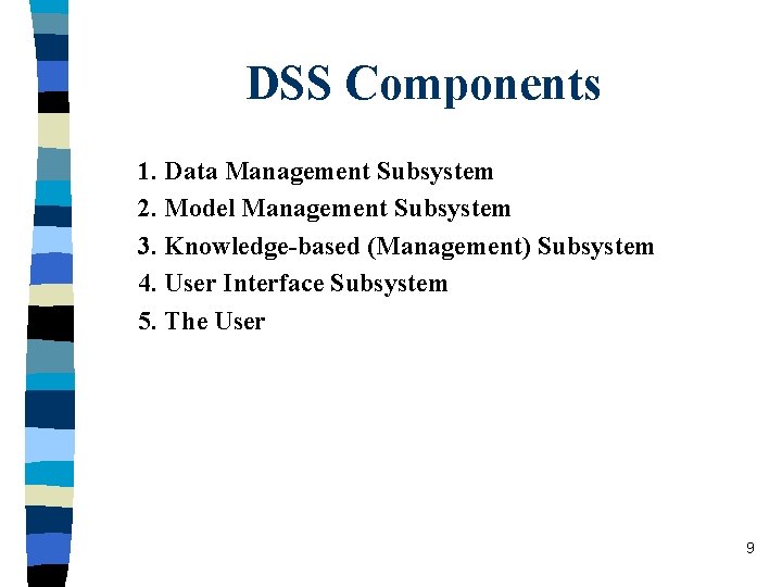 DSS Components 1. Data Management Subsystem 2. Model Management Subsystem 3. Knowledge-based (Management) Subsystem