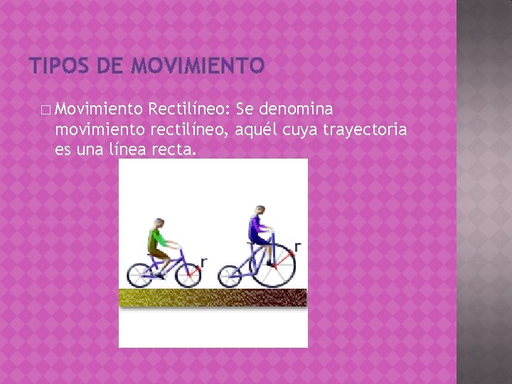 TIPOS DE MOVIMIENTO � Movimiento Rectilíneo: Se denomina movimiento rectilíneo, aquél cuya trayectoria es