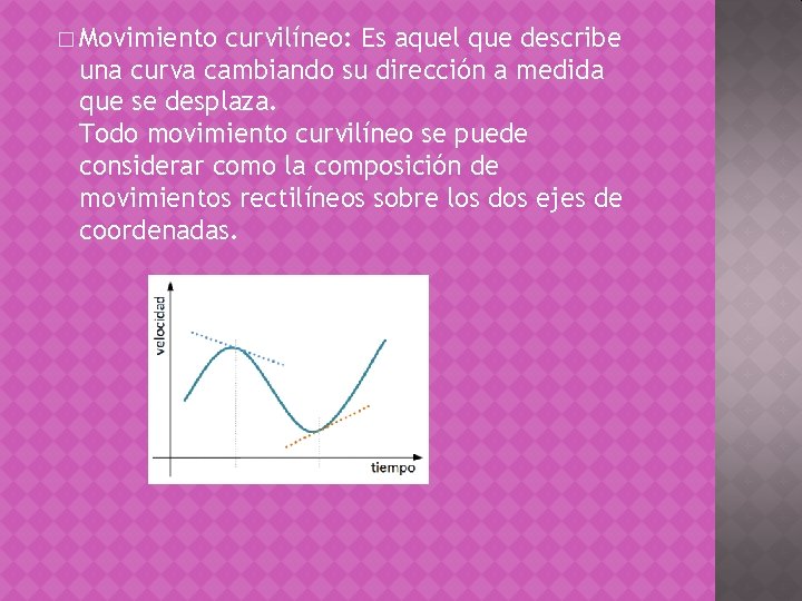 � Movimiento curvilíneo: Es aquel que describe una curva cambiando su dirección a medida