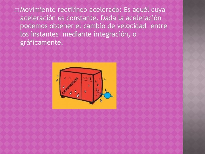 � Movimiento rectilíneo acelerado: Es aquél cuya aceleración es constante. Dada la aceleración podemos