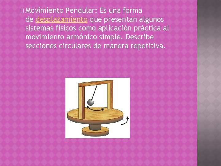 � Movimiento Pendular: Es una forma de desplazamiento que presentan algunos sistemas físicos como