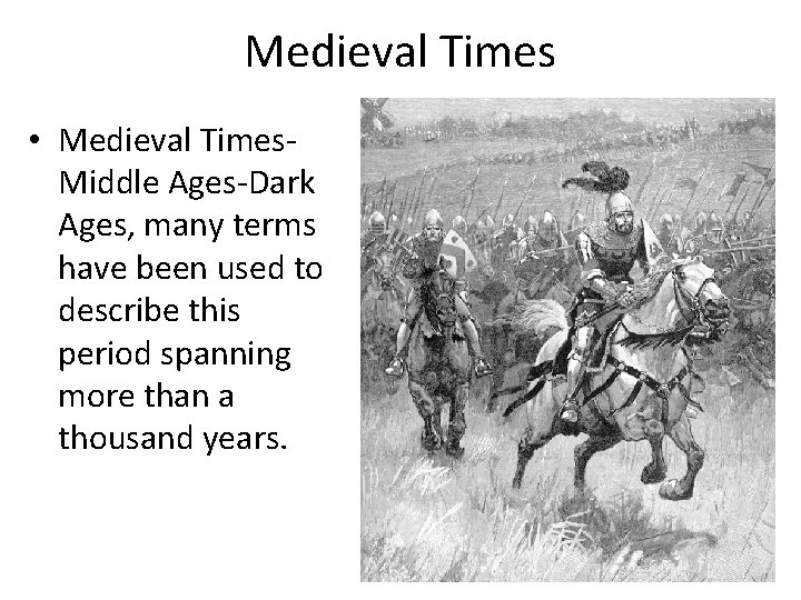 Medieval Times • Medieval Times. Middle Ages-Dark Ages, many terms have been used to