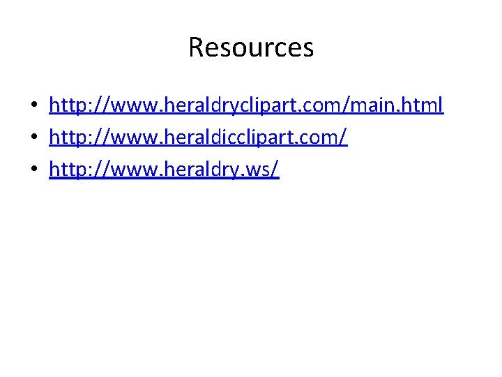 Resources • http: //www. heraldryclipart. com/main. html • http: //www. heraldicclipart. com/ • http: