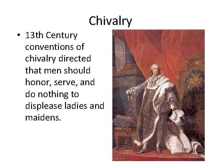 Chivalry • 13 th Century conventions of chivalry directed that men should honor, serve,