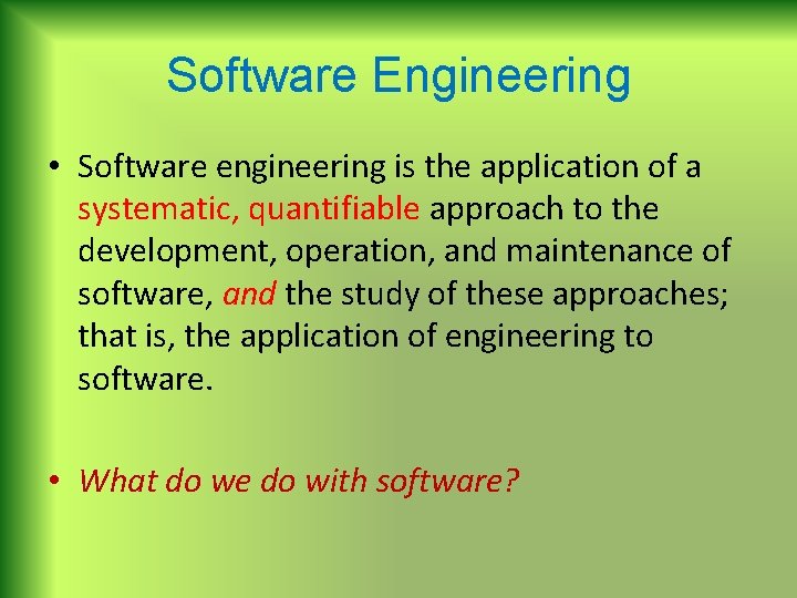 Software Engineering • Software engineering is the application of a systematic, quantifiable approach to