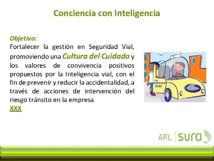 Conciencia con Inteligencia Objetivo: Fortalecer la gestión en Seguridad Vial, promoviendo una Cultura del
