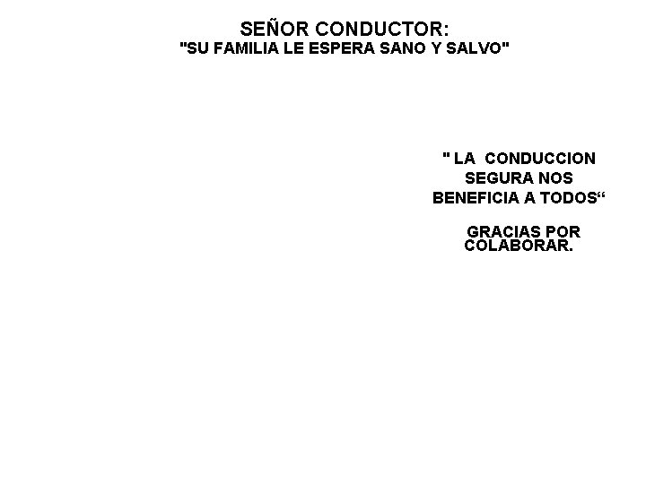 SEÑOR CONDUCTOR: "SU FAMILIA LE ESPERA SANO Y SALVO" " LA CONDUCCION SEGURA NOS