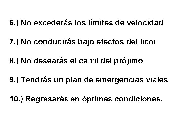 6. ) No excederás los límites de velocidad 7. ) No conducirás bajo efectos