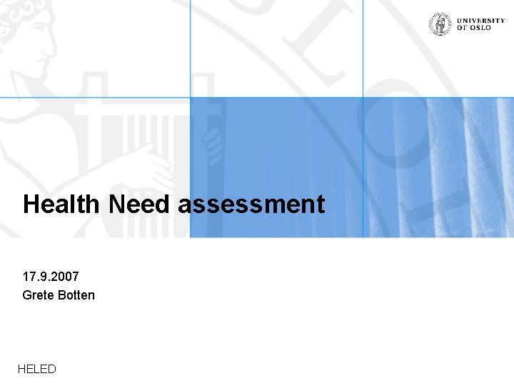 Health Need assessment 17. 9. 2007 Grete Botten HELED 