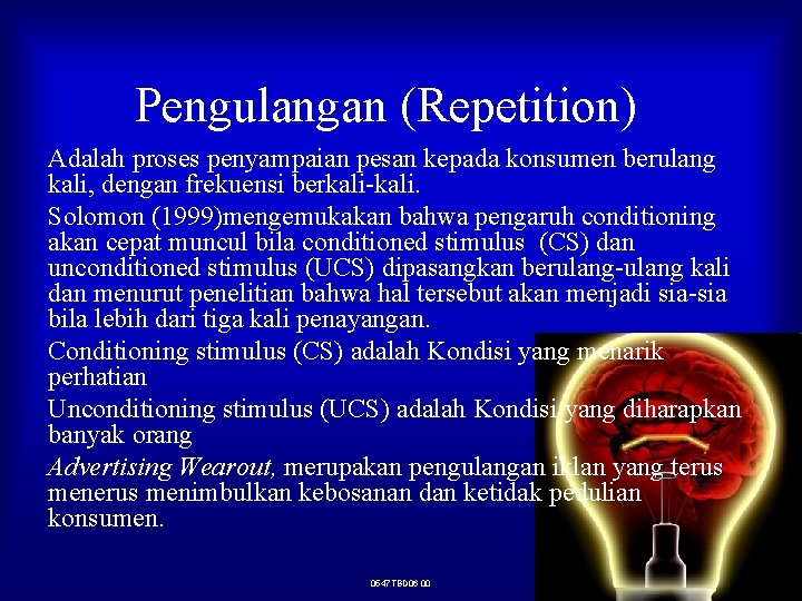 Pengulangan (Repetition) Adalah proses penyampaian pesan kepada konsumen berulang kali, dengan frekuensi berkali-kali. Solomon