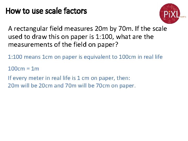 How to use scale factors A rectangular field measures 20 m by 70 m.