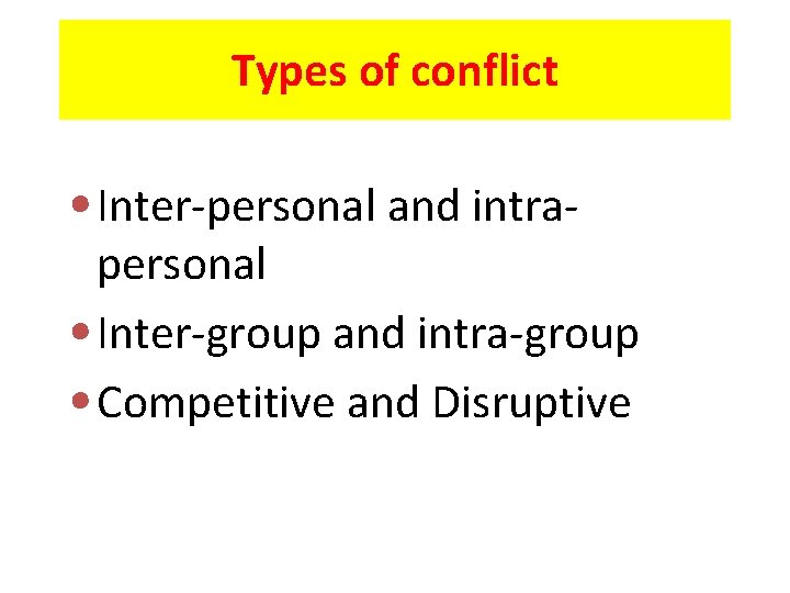 Types of conflict • Inter-personal and intra- personal • Inter-group and intra-group • Competitive Types of conflict • Inter-personal and intra- personal • Inter-group and intra-group • Competitive