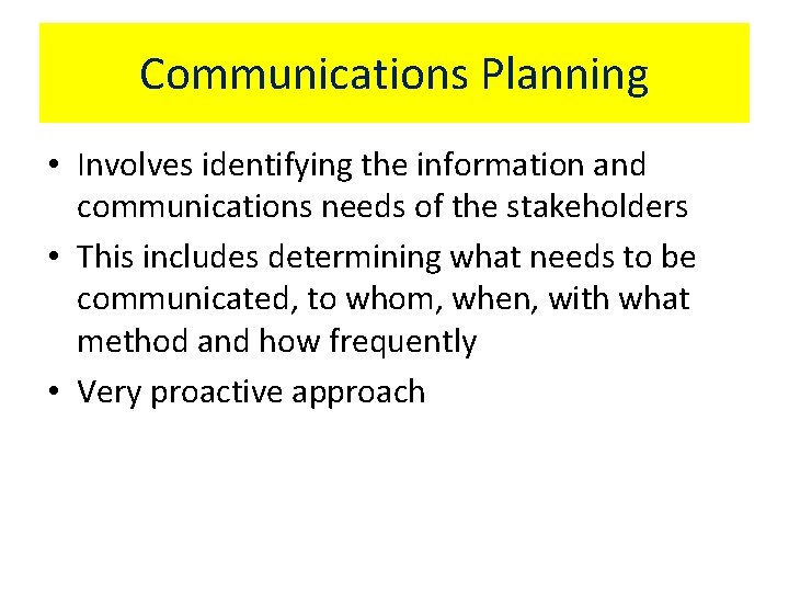 Communications Planning • Involves identifying the information and communications needs of the stakeholders • Communications Planning • Involves identifying the information and communications needs of the stakeholders •