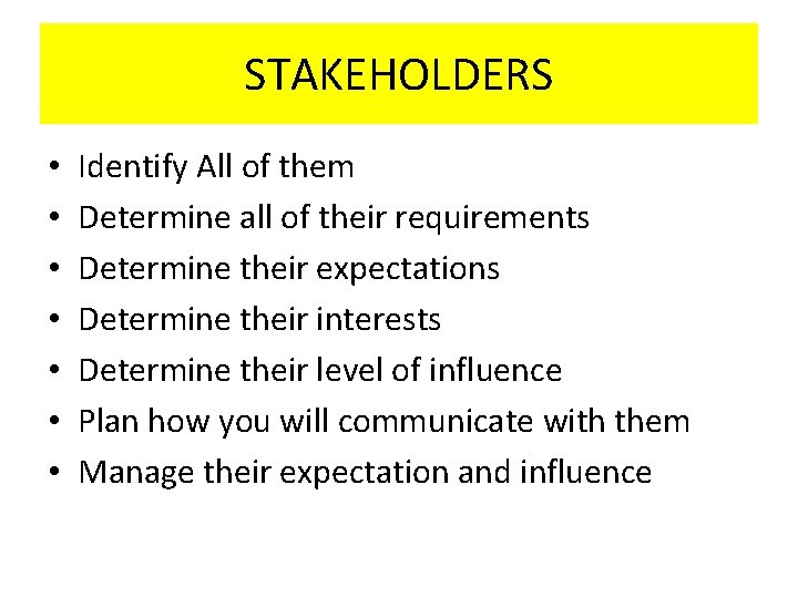 STAKEHOLDERS • • Identify All of them Determine all of their requirements Determine their STAKEHOLDERS • • Identify All of them Determine all of their requirements Determine their