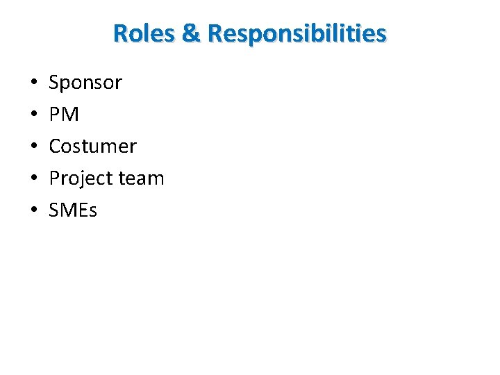Roles & Responsibilities • • • Sponsor PM Costumer Project team SMEs Roles & Responsibilities • • • Sponsor PM Costumer Project team SMEs