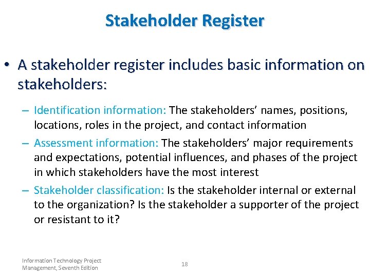Stakeholder Register • A stakeholder register includes basic information on stakeholders: – Identification information: Stakeholder Register • A stakeholder register includes basic information on stakeholders: – Identification information: