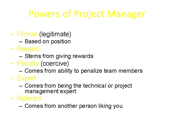 Powers of Project Manager • Formal (legitimate) – Based on position • Reward – Powers of Project Manager • Formal (legitimate) – Based on position • Reward –