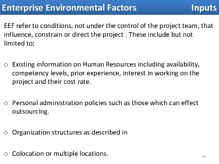 Enterprise Environmental Factors Inputs EEF refer to conditions, not under the control of the Enterprise Environmental Factors Inputs EEF refer to conditions, not under the control of the
