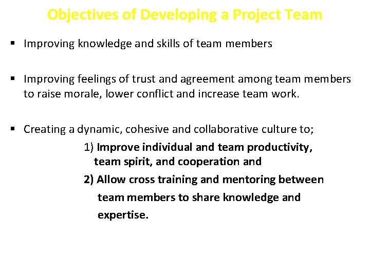 Objectives of Developing a Project Team § Improving knowledge and skills of team members Objectives of Developing a Project Team § Improving knowledge and skills of team members