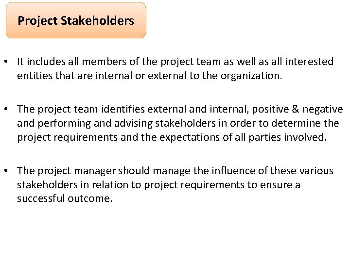 Project Stakeholders • It includes all members of the project team as well as Project Stakeholders • It includes all members of the project team as well as