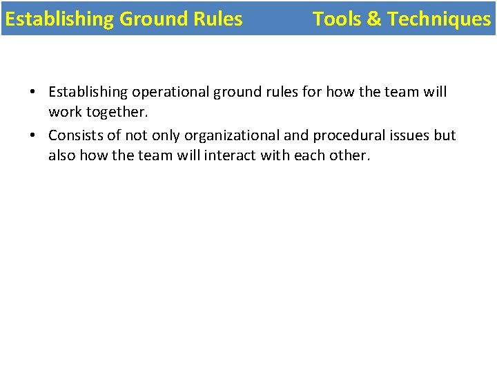 Establishing Ground Rules Tools & Techniques • Establishing operational ground rules for how the Establishing Ground Rules Tools & Techniques • Establishing operational ground rules for how the