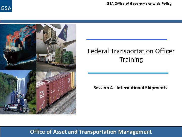 GSA Office of Government-wide Policy Federal Transportation Officer Training Session 4 - International Shipments