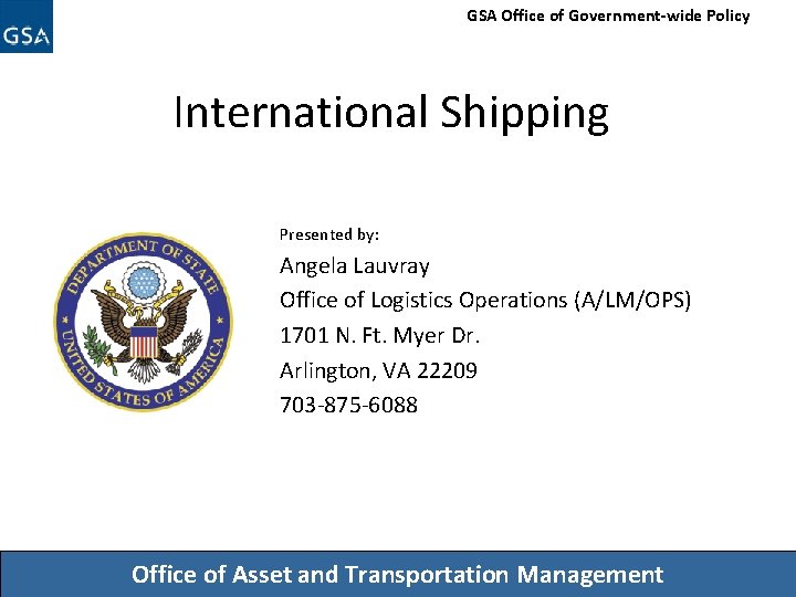GSA Office of Government-wide Policy International Shipping Presented by: Angela Lauvray Office of Logistics