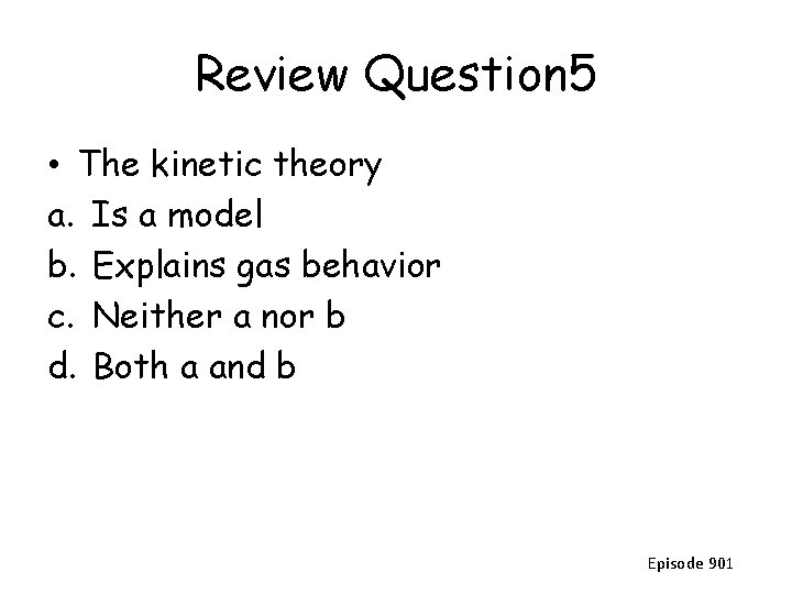 Review Question 5 • The kinetic theory a. Is a model b. Explains gas