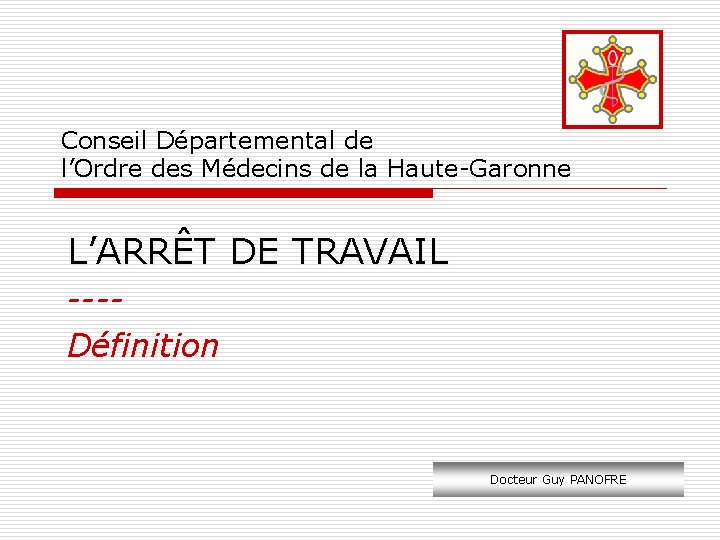 Conseil Départemental de l’Ordre des Médecins de la Haute-Garonne L’ARRÊT DE TRAVAIL ---Définition Docteur