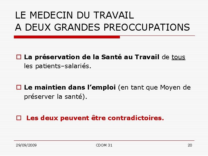 LE MEDECIN DU TRAVAIL A DEUX GRANDES PREOCCUPATIONS o La préservation de la Santé