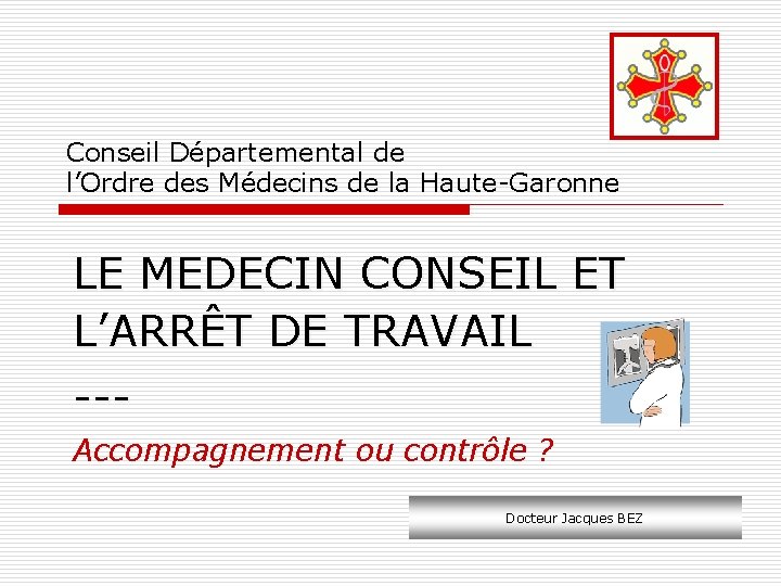 Conseil Départemental de l’Ordre des Médecins de la Haute-Garonne LE MEDECIN CONSEIL ET L’ARRÊT