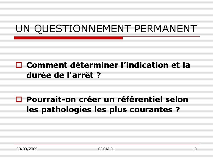 UN QUESTIONNEMENT PERMANENT o Comment déterminer l’indication et la durée de l'arrêt ? o