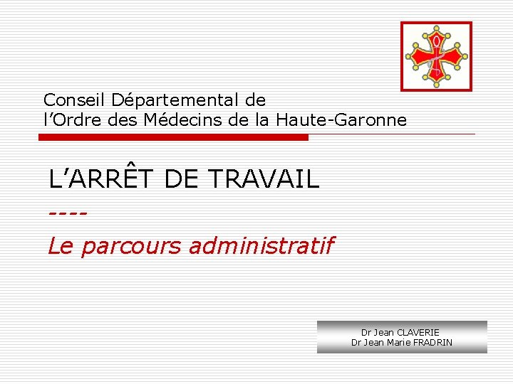 Conseil Départemental de l’Ordre des Médecins de la Haute-Garonne L’ARRÊT DE TRAVAIL ---Le parcours