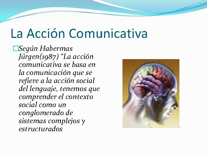 La Acción Comunicativa �Según Habermas Jürgen(1987) “La acción comunicativa se basa en la comunicación