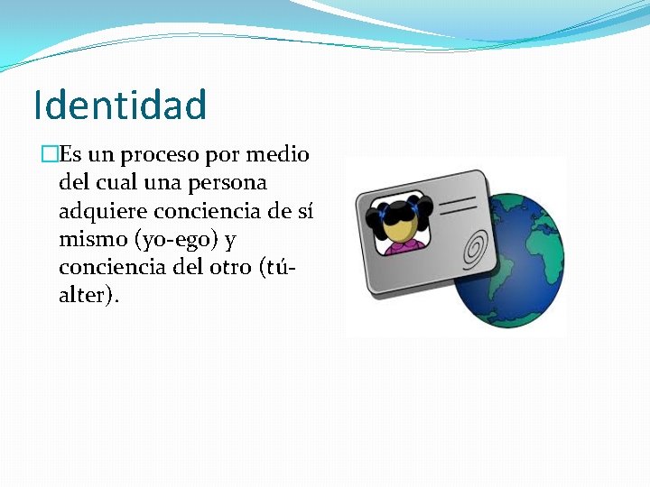 Identidad �Es un proceso por medio del cual una persona adquiere conciencia de sí