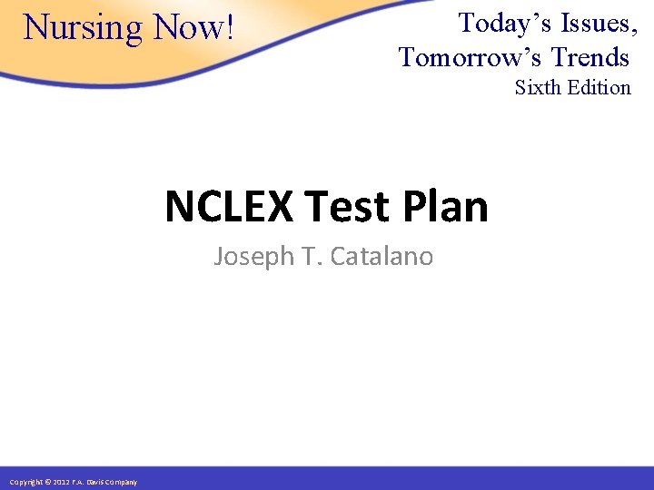 Nursing Now! Today’s Issues, Tomorrow’s Trends Sixth Edition NCLEX Test Plan Joseph T. Catalano