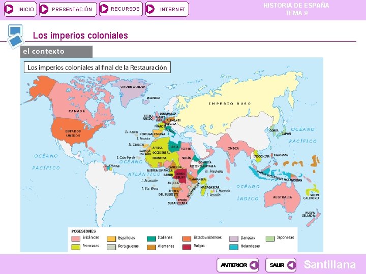 INICIO PRESENTACIÓN RECURSOS INTERNET HISTORIA DE ESPAÑA TEMA 9 Los imperios coloniales Santillana INICIO PRESENTACIÓN RECURSOS INTERNET HISTORIA DE ESPAÑA TEMA 9 Los imperios coloniales Santillana